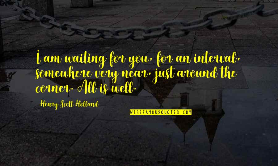 Dying Without Love Quotes By Henry Scott Holland: I am waiting for you, for an interval, Dying Without Love Quotes By Henry Scott Holland: I am waiting for you, for an interval,