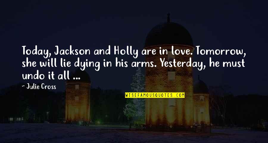 Dying Without Love Quotes By Julie Cross: Today, Jackson and Holly are in love. Tomorrow, Dying Without Love Quotes By Julie Cross: Today, Jackson and Holly are in love. Tomorrow,