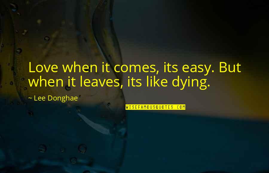 Dying Without Love Quotes By Lee Donghae: Love when it comes, its easy. But when