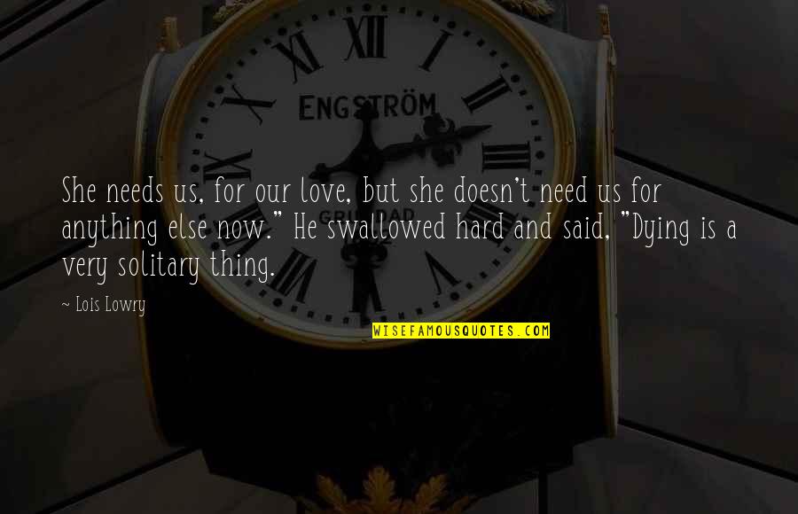 Dying Without Love Quotes By Lois Lowry: She needs us, for our love, but she Dying Without Love Quotes By Lois Lowry: She needs us, for our love, but she