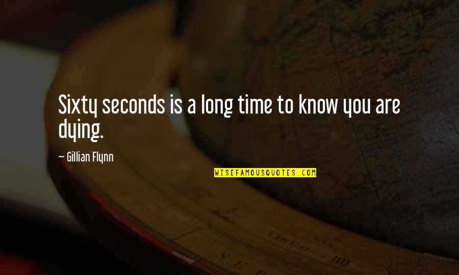 Dying Without You Quotes By Gillian Flynn: Sixty seconds is a long time to know