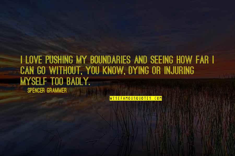 Dying Without You Quotes By Spencer Grammer: I love pushing my boundaries and seeing how