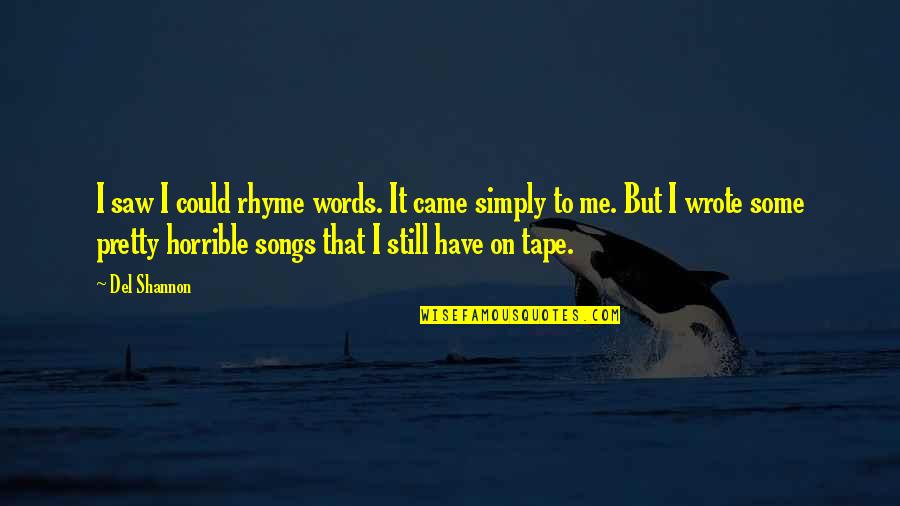 Dyingfor Quotes By Del Shannon: I saw I could rhyme words. It came