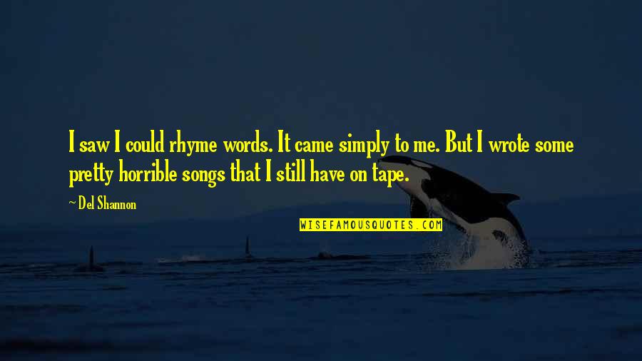 Dyingfor Quotes By Del Shannon: I saw I could rhyme words. It came Dyingfor Quotes By Del Shannon: I saw I could rhyme words. It came
