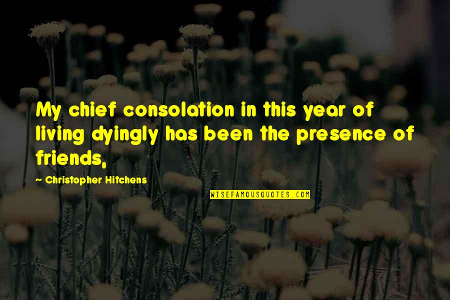 Dyingly Quotes By Christopher Hitchens: My chief consolation in this year of living