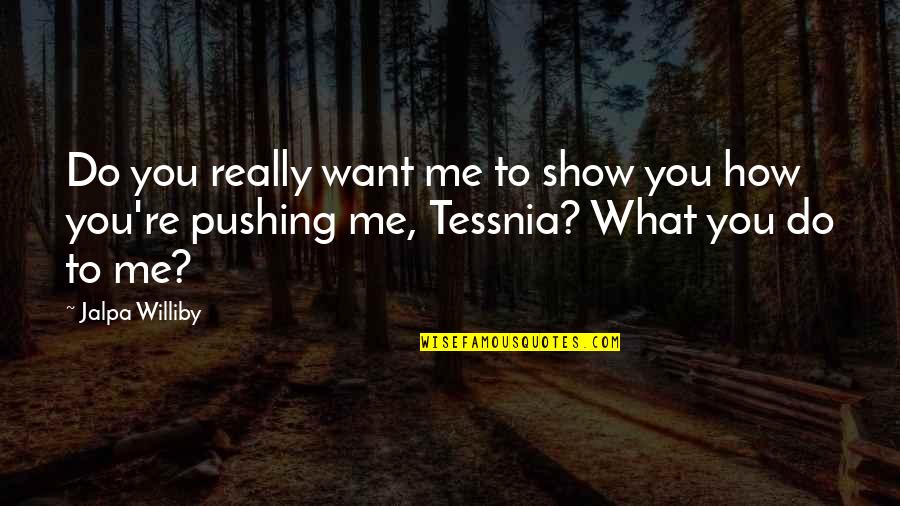 Dyingly Quotes By Jalpa Williby: Do you really want me to show you