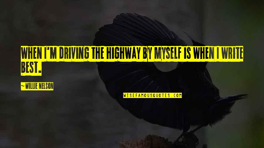 Dyingly Quotes By Willie Nelson: When I'm driving the highway by myself is