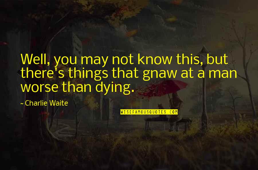 Dying's Quotes By Charlie Waite: Well, you may not know this, but there's