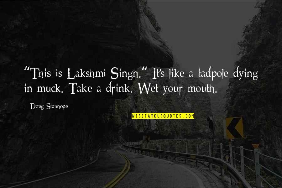 Dying's Quotes By Doug Stanhope: "This is Lakshmi Singh." It's like a tadpole