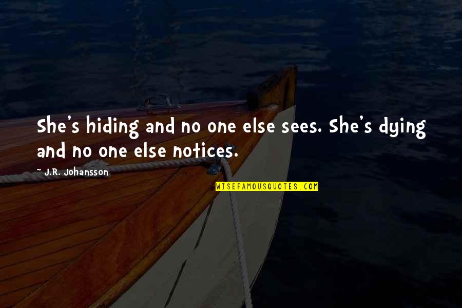 Dying's Quotes By J.R. Johansson: She's hiding and no one else sees. She's