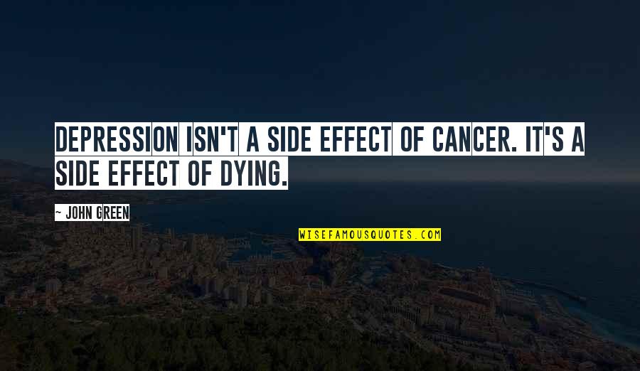 Dying's Quotes By John Green: Depression isn't a side effect of cancer. It's