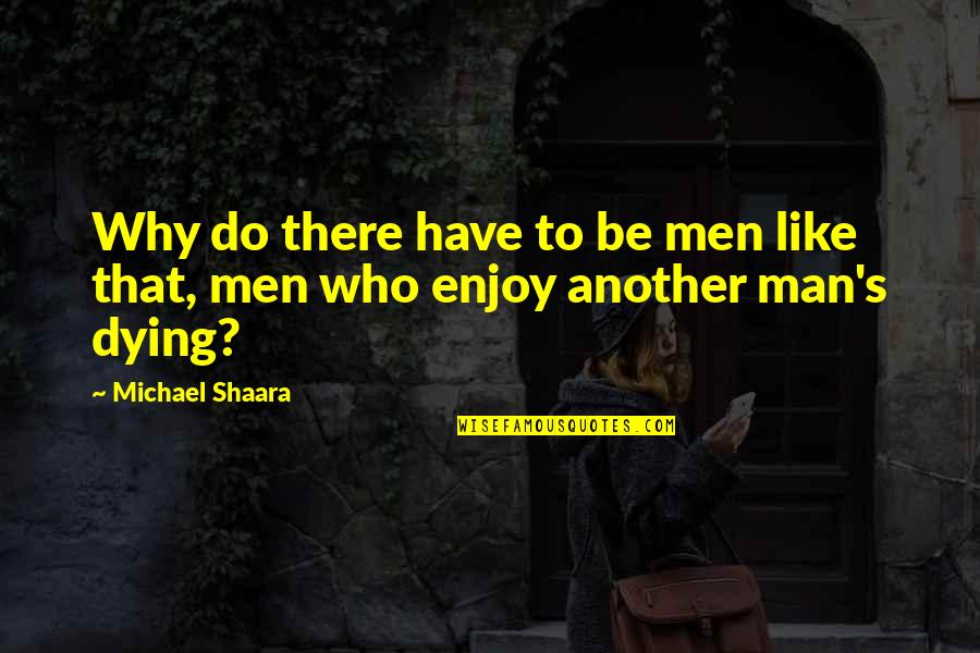 Dying's Quotes By Michael Shaara: Why do there have to be men like