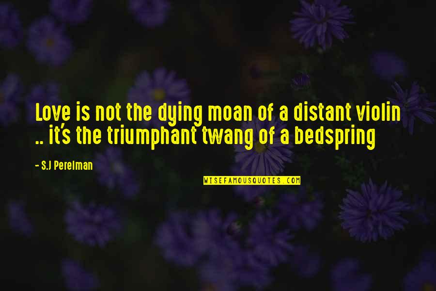 Dying's Quotes By S.J Perelman: Love is not the dying moan of a