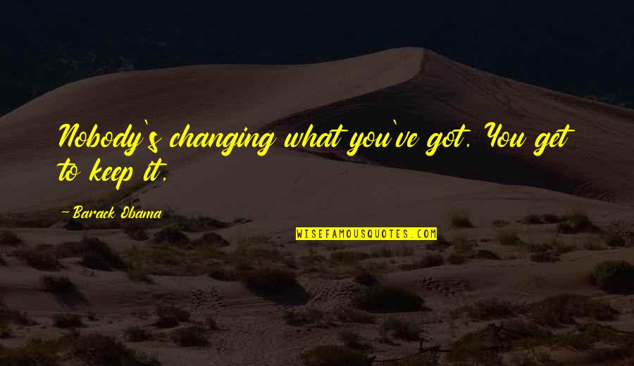 Dykemans Quotes By Barack Obama: Nobody's changing what you've got. You get to