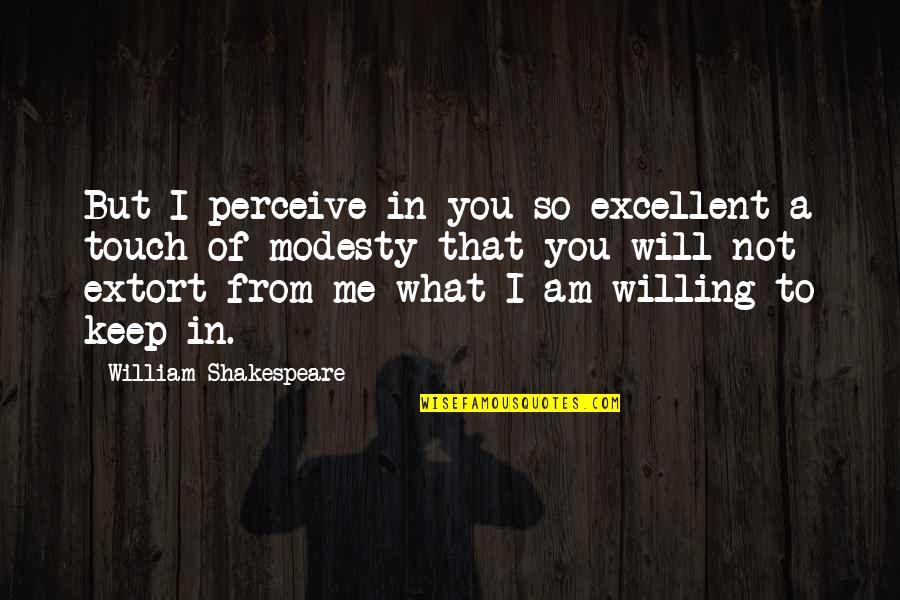 Dykemans Quotes By William Shakespeare: But I perceive in you so excellent a