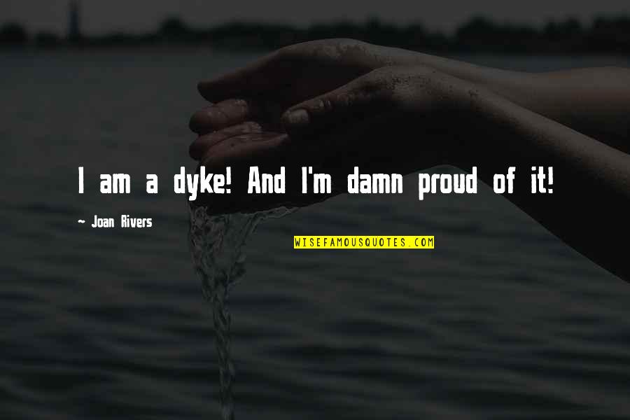 Dykes Quotes By Joan Rivers: I am a dyke! And I'm damn proud