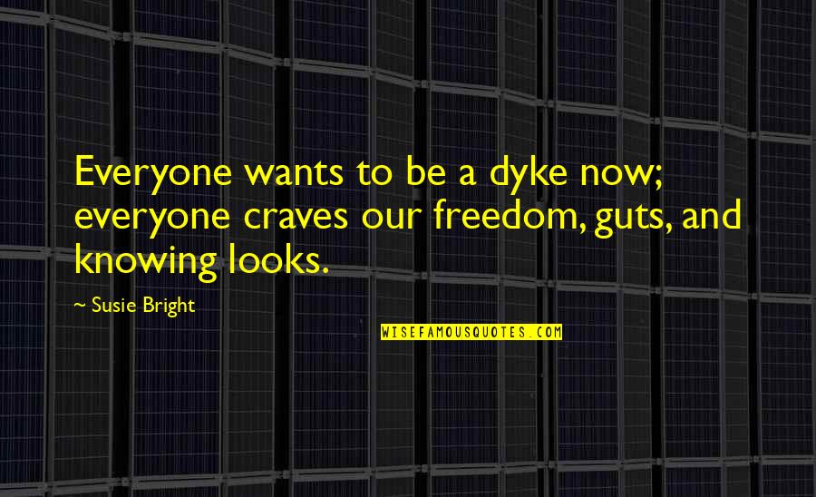 Dykes Quotes By Susie Bright: Everyone wants to be a dyke now; everyone