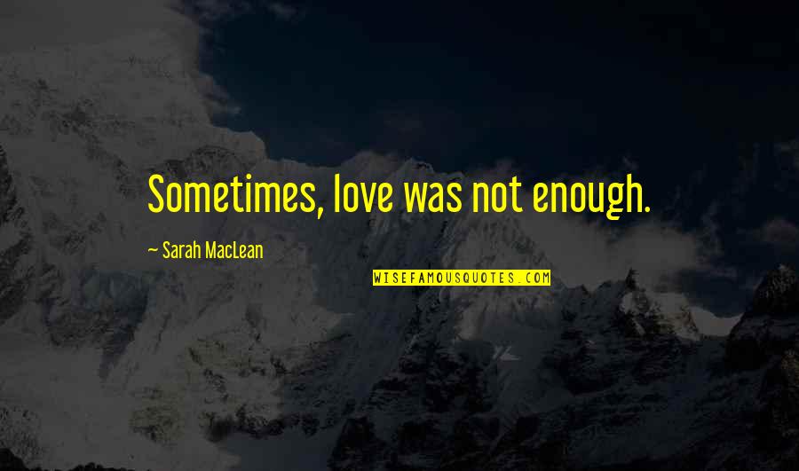 Dykey Women Quotes By Sarah MacLean: Sometimes, love was not enough.