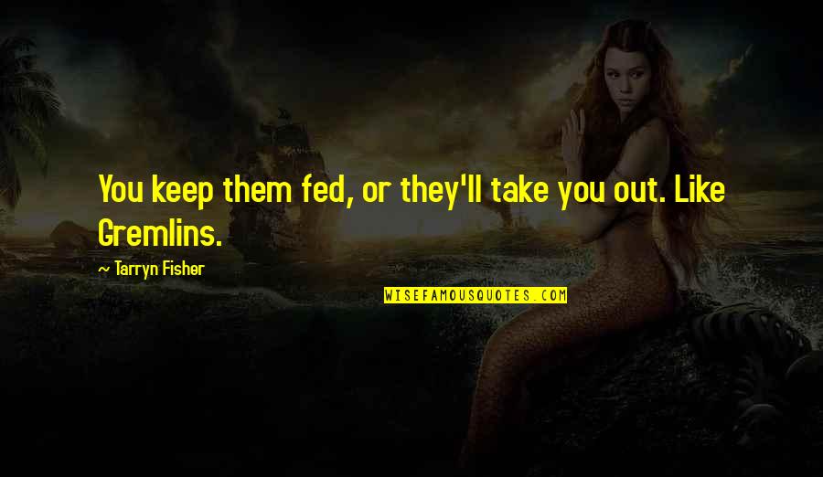 Dykgraaf Brenda Quotes By Tarryn Fisher: You keep them fed, or they'll take you