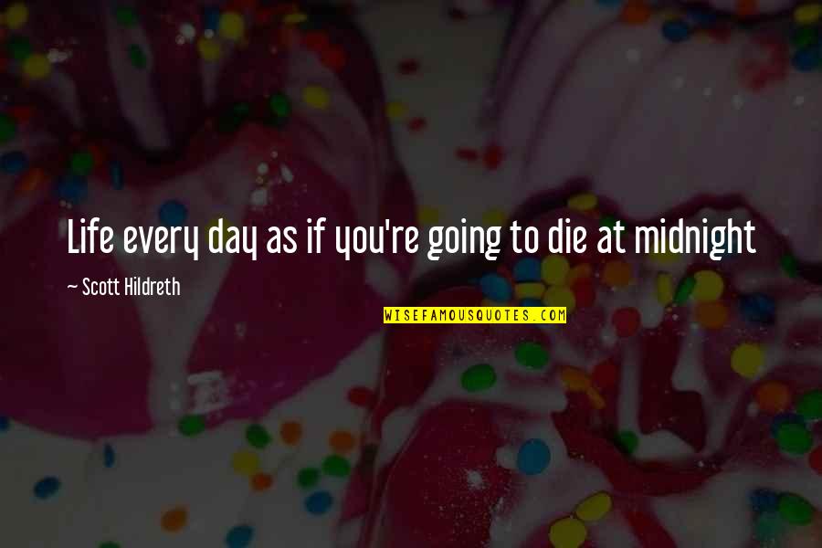 Dyknow Quotes By Scott Hildreth: Life every day as if you're going to Dyknow Quotes By Scott Hildreth: Life every day as if you're going to