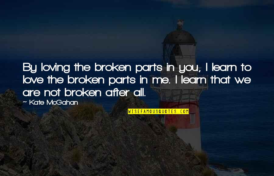 Dykstra Baseball Quotes By Kate McGahan: By loving the broken parts in you, I Dykstra Baseball Quotes By Kate McGahan: By loving the broken parts in you, I