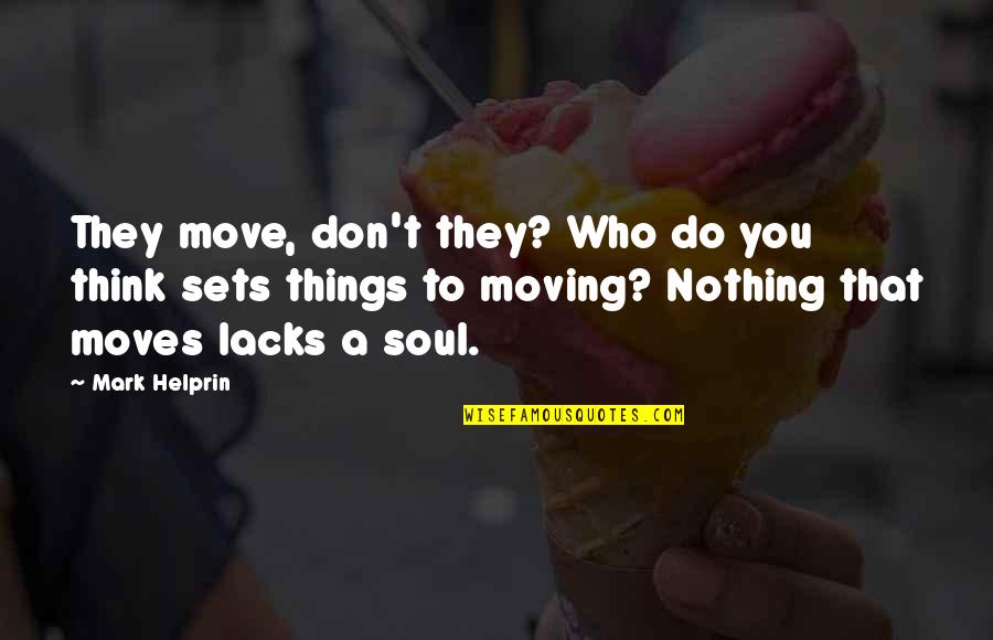 Dyktmm Quotes By Mark Helprin: They move, don't they? Who do you think