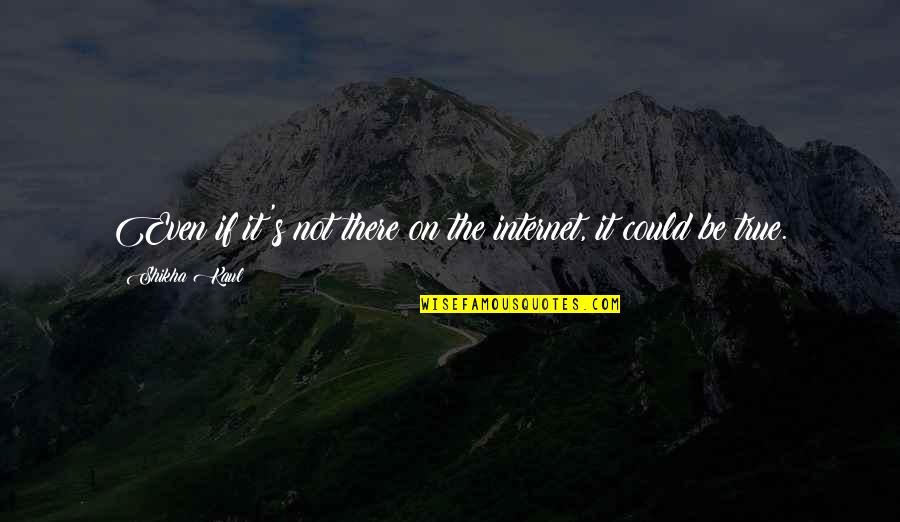 Dylan Alcott Quote Quotes By Shikha Kaul: Even if it's not there on the internet,