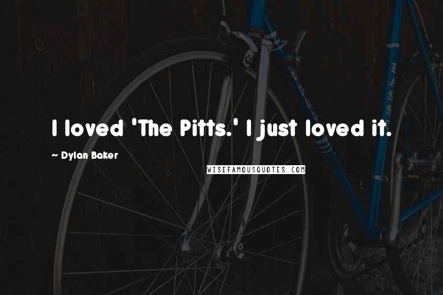 Dylan Baker quotes: I loved 'The Pitts.' I just loved it.