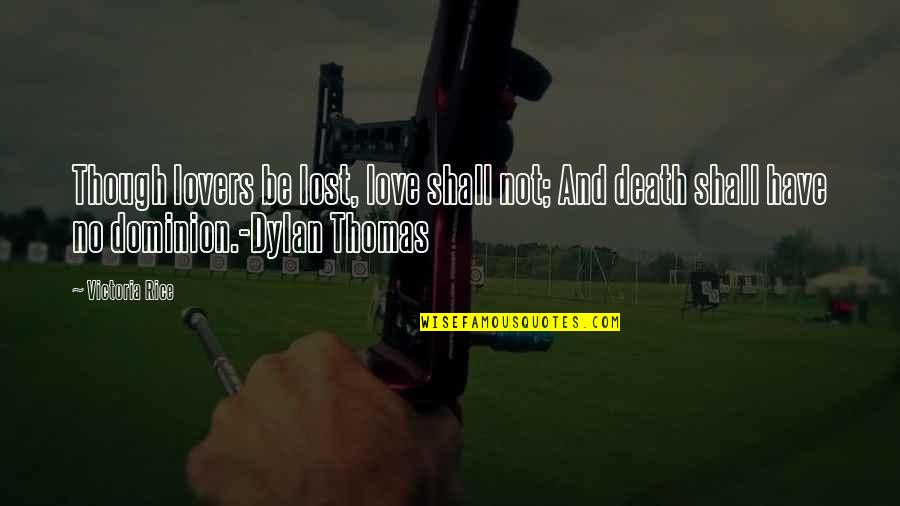 Dylan Death Quotes By Victoria Rice: Though lovers be lost, love shall not; And