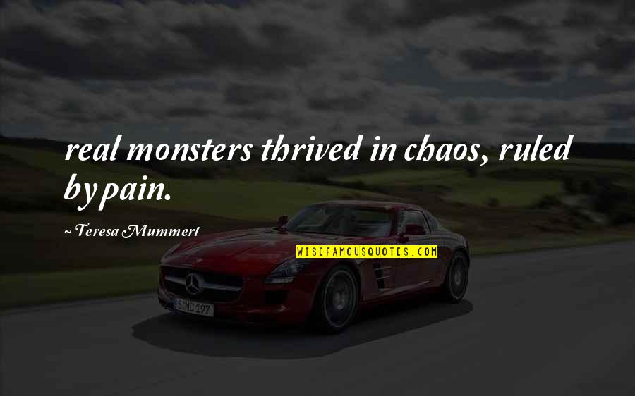 Dylan Dog Quotes By Teresa Mummert: real monsters thrived in chaos, ruled by pain.