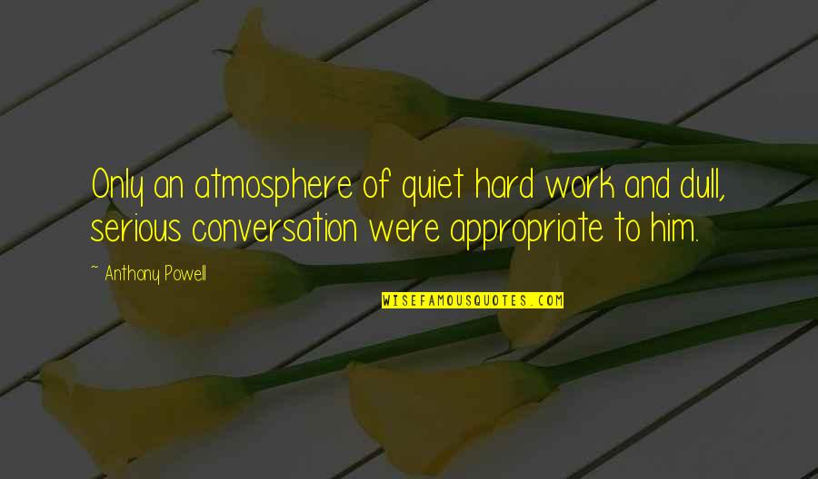 Dylan Gould Quotes By Anthony Powell: Only an atmosphere of quiet hard work and Dylan Gould Quotes By Anthony Powell: Only an atmosphere of quiet hard work and
