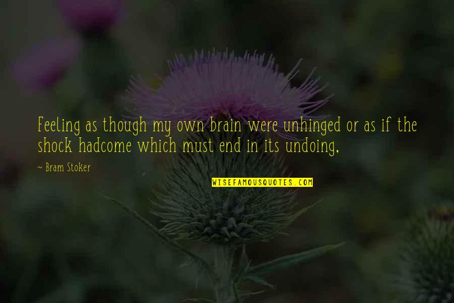 Dylan Gould Quotes By Bram Stoker: Feeling as though my own brain were unhinged Dylan Gould Quotes By Bram Stoker: Feeling as though my own brain were unhinged