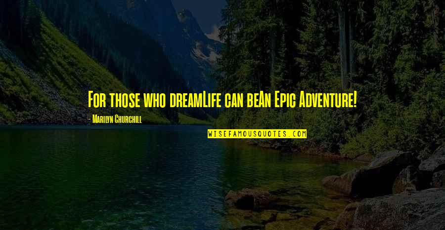 Dylan Gould Quotes By Marilyn Churchill: For those who dreamLife can beAn Epic Adventure! Dylan Gould Quotes By Marilyn Churchill: For those who dreamLife can beAn Epic Adventure!