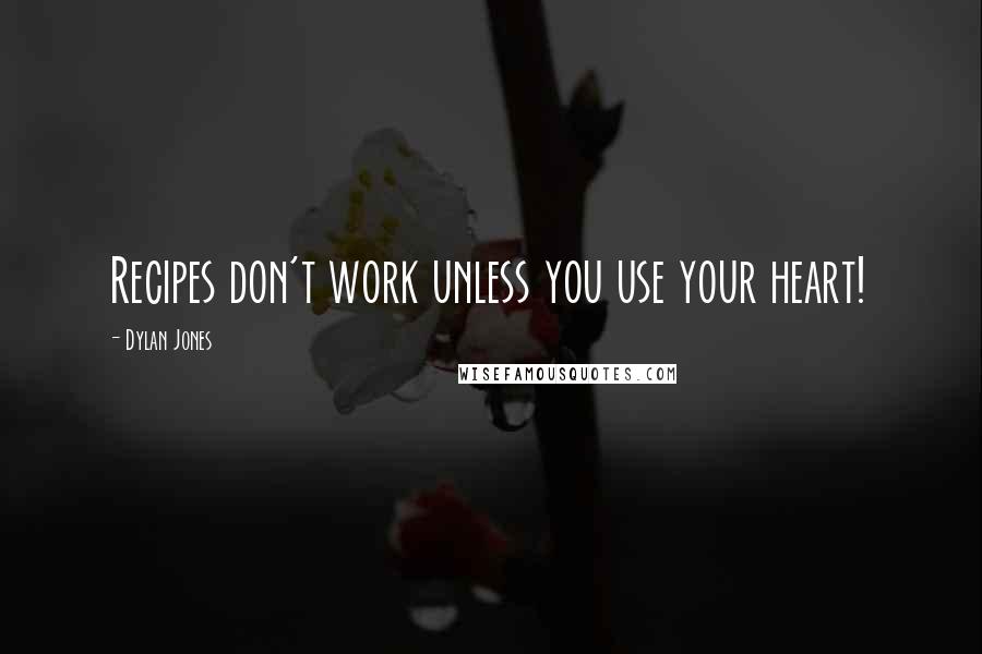 Dylan Jones quotes: Recipes don't work unless you use your heart! Dylan Jones quotes: Recipes don't work unless you use your heart!