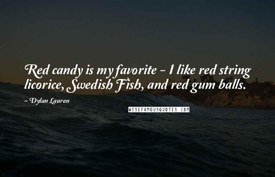 Dylan Lauren quotes: Red candy is my favorite - I like red string licorice, Swedish Fish, and red gum balls.