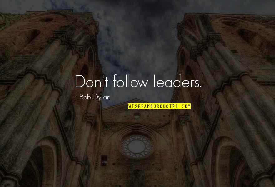 Dylan Leaders Quotes By Bob Dylan: Don't follow leaders. Dylan Leaders Quotes By Bob Dylan: Don't follow leaders.