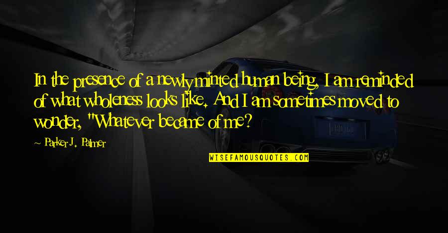 Dylan Leaders Quotes By Parker J. Palmer: In the presence of a newly minted human Dylan Leaders Quotes By Parker J. Palmer: In the presence of a newly minted human