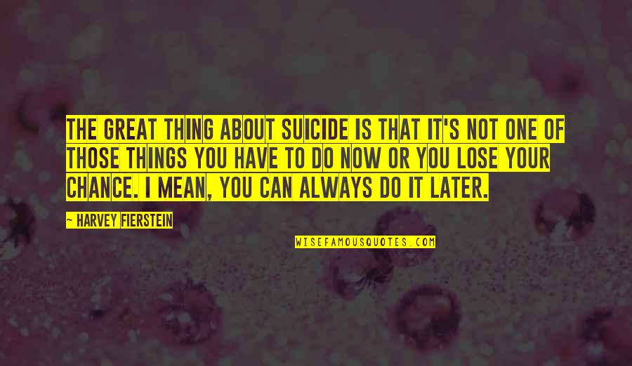 Dylan Moran Calvary Quotes By Harvey Fierstein: The great thing about suicide is that it's