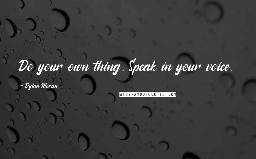 Dylan Moran quotes: Do your own thing. Speak in your voice.