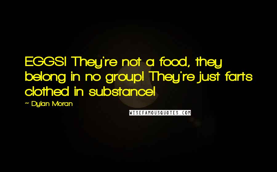Dylan Moran quotes: EGGS! They're not a food, they belong in no group! They're just farts clothed in substance!