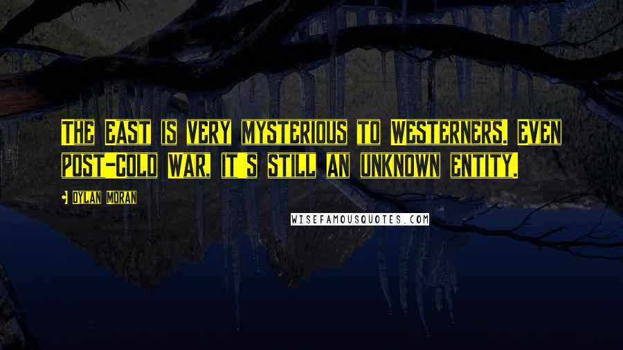 Dylan Moran quotes: The East is very mysterious to Westerners. Even post-Cold War, it's still an unknown entity.