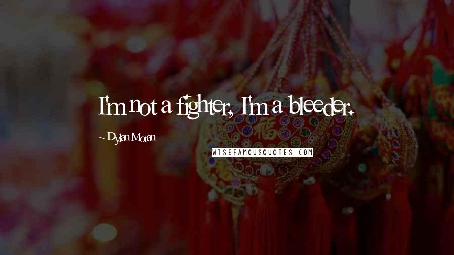 Dylan Moran quotes: I'm not a fighter, I'm a bleeder.