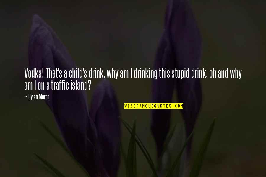 Dylan Moran Quotes By Dylan Moran: Vodka! That's a child's drink, why am I Dylan Moran Quotes By Dylan Moran: Vodka! That's a child's drink, why am I
