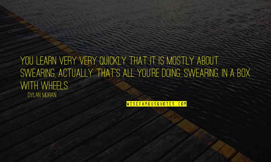 Dylan Moran Quotes By Dylan Moran: You learn very very quickly that it is Dylan Moran Quotes By Dylan Moran: You learn very very quickly that it is