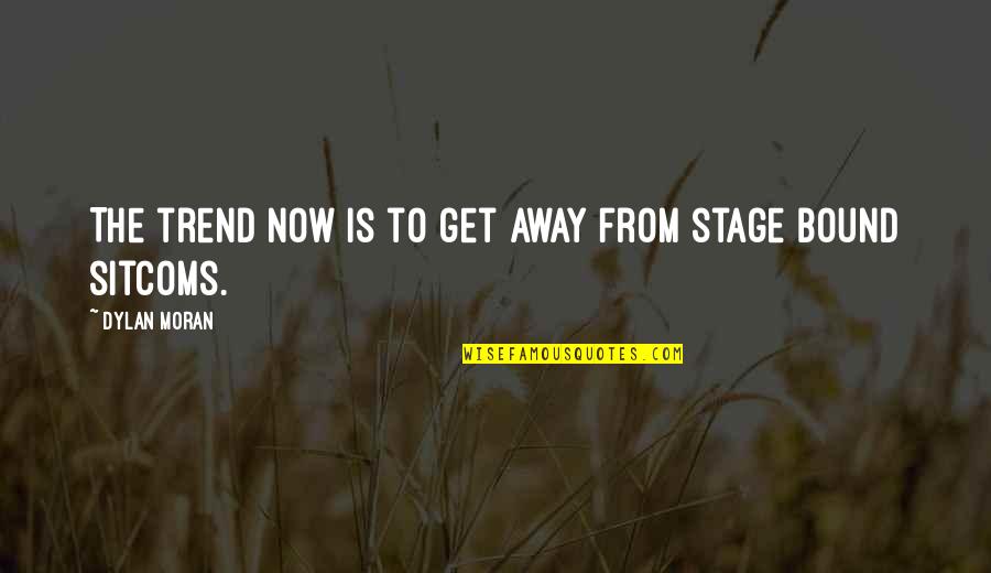 Dylan Moran Quotes By Dylan Moran: The trend now is to get away from Dylan Moran Quotes By Dylan Moran: The trend now is to get away from