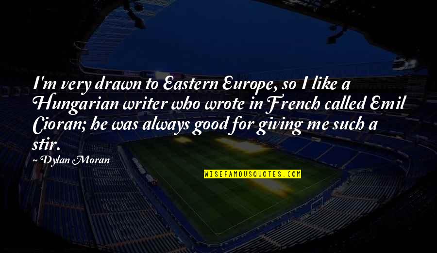 Dylan Moran Quotes By Dylan Moran: I'm very drawn to Eastern Europe, so I Dylan Moran Quotes By Dylan Moran: I'm very drawn to Eastern Europe, so I