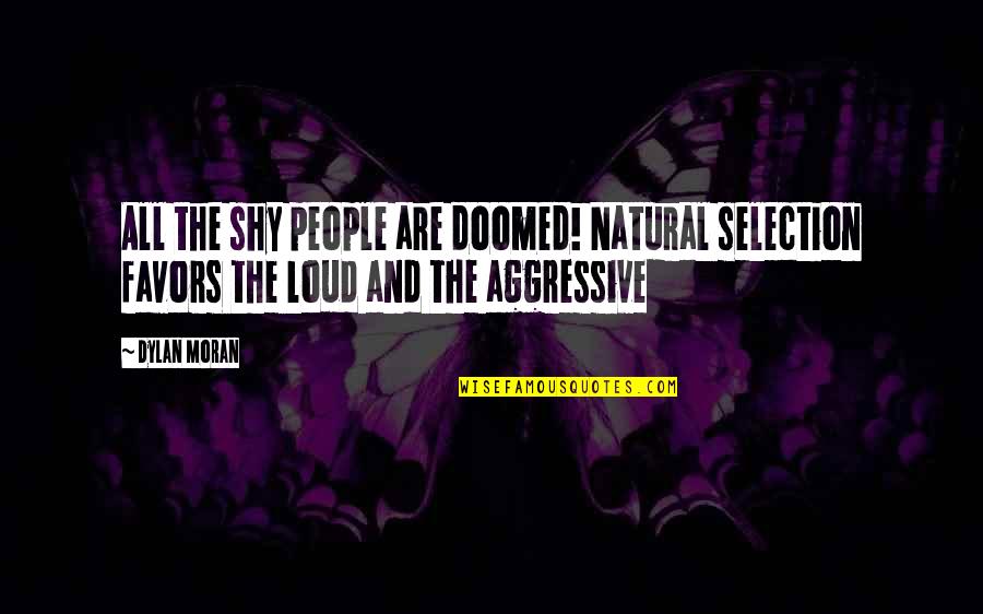 Dylan Moran Quotes By Dylan Moran: All the shy people are doomed! Natural selection