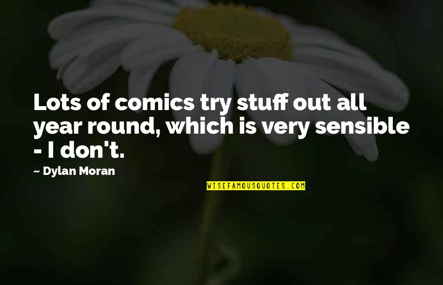 Dylan Moran Quotes By Dylan Moran: Lots of comics try stuff out all year