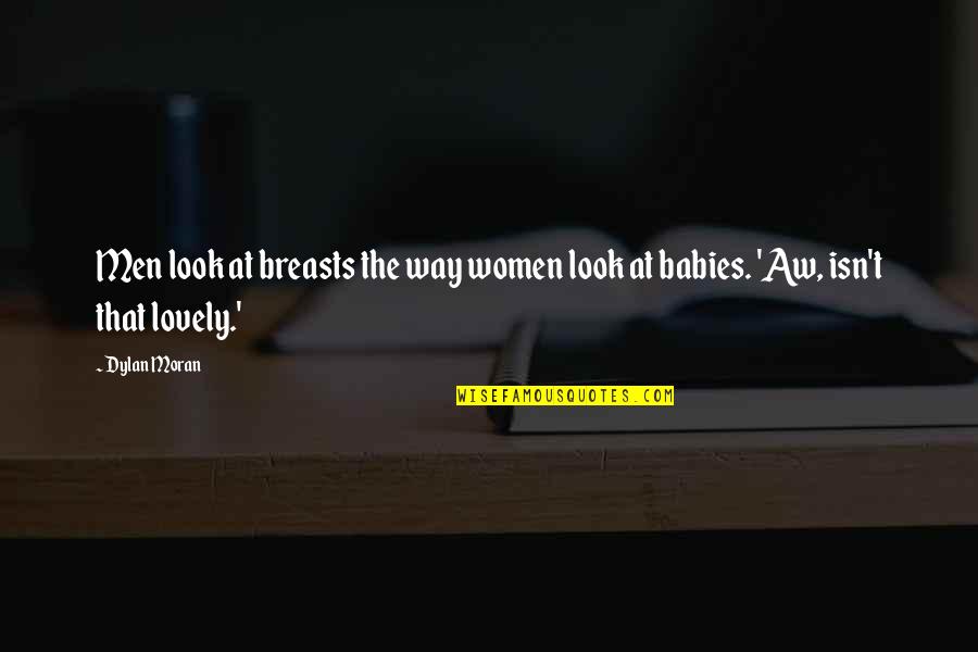 Dylan Moran Quotes By Dylan Moran: Men look at breasts the way women look