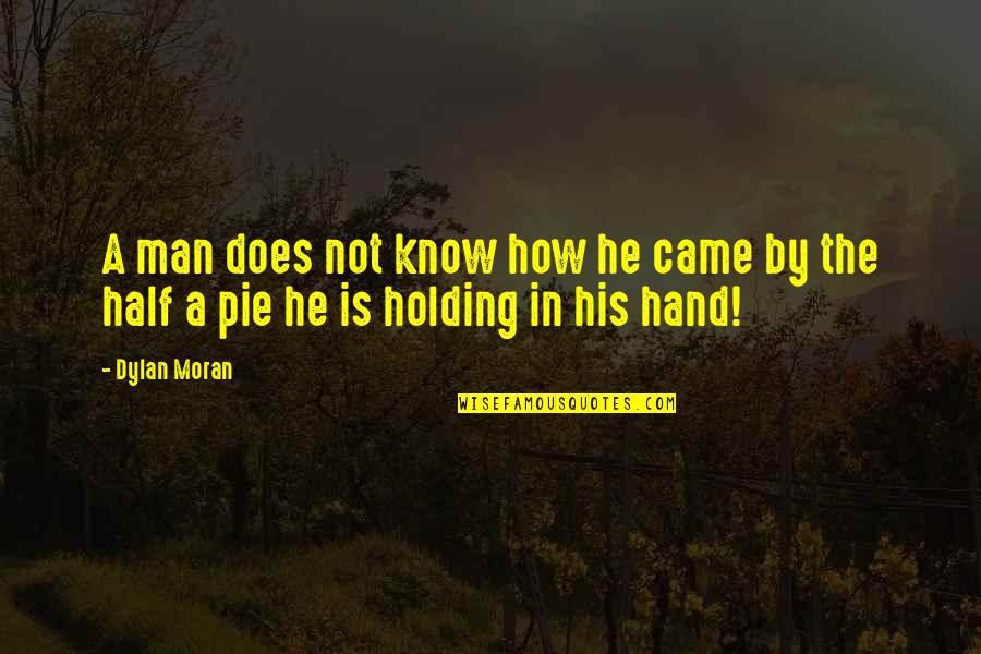Dylan Moran Quotes By Dylan Moran: A man does not know how he came